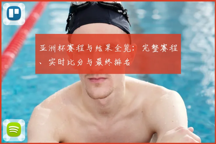亚洲杯赛程与结果全览：完整赛程、实时比分与最终排名