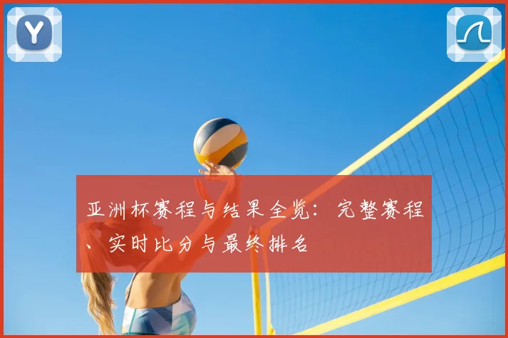 亚洲杯赛程与结果全览：完整赛程、实时比分与最终排名
