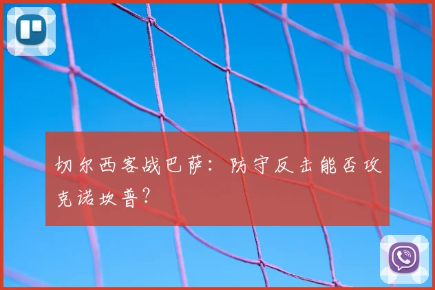 切尔西客战巴萨：防守反击能否攻克诺坎普？