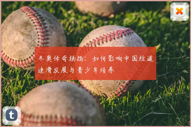 冬奥传奇杨扬:如何影响中国短道速滑发展与青少年培养