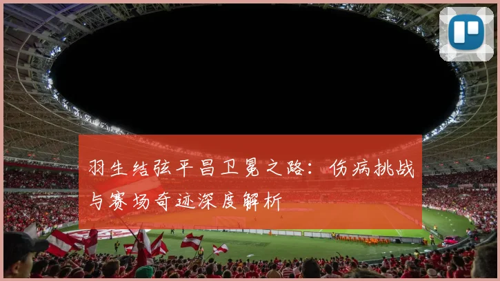 羽生结弦平昌卫冕之路：伤病挑战与赛场奇迹深度解析