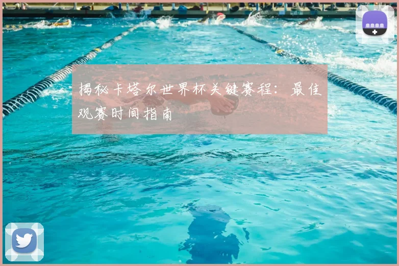 揭秘卡塔尔世界杯关键赛程：最佳观赛时间指南