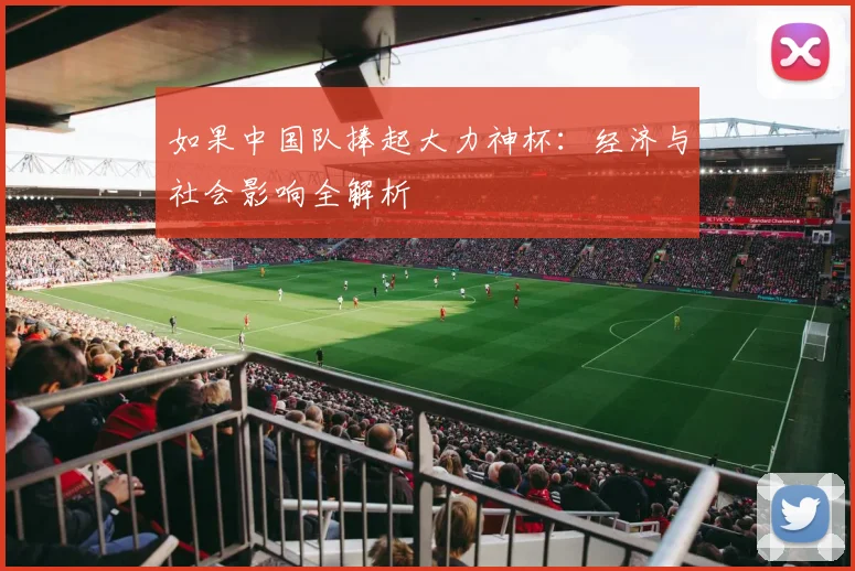 如果中国队捧起大力神杯：经济与社会影响全解析