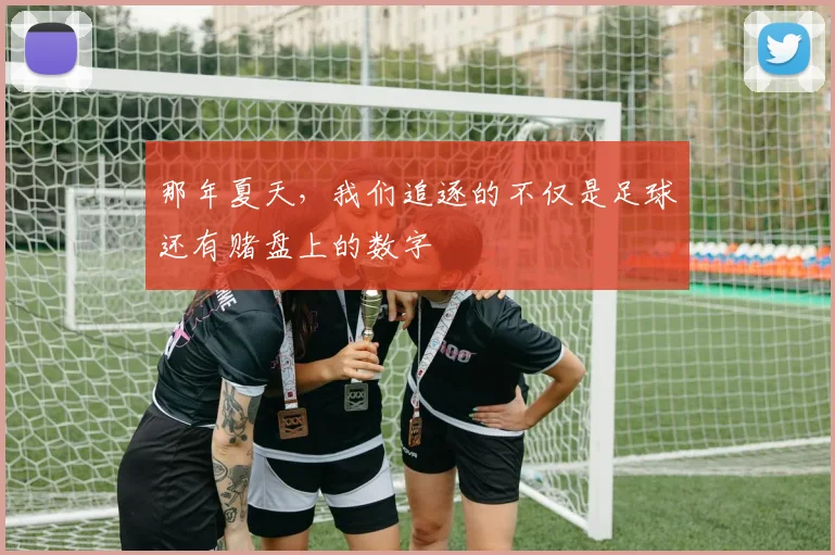 那年夏天，我们追逐的不仅是足球还有赌盘上的数字