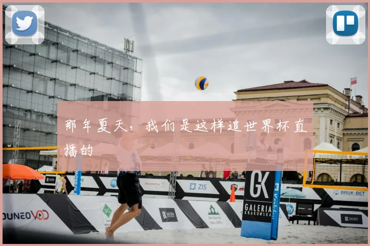 那年夏天，我们是这样追世界杯直播的
