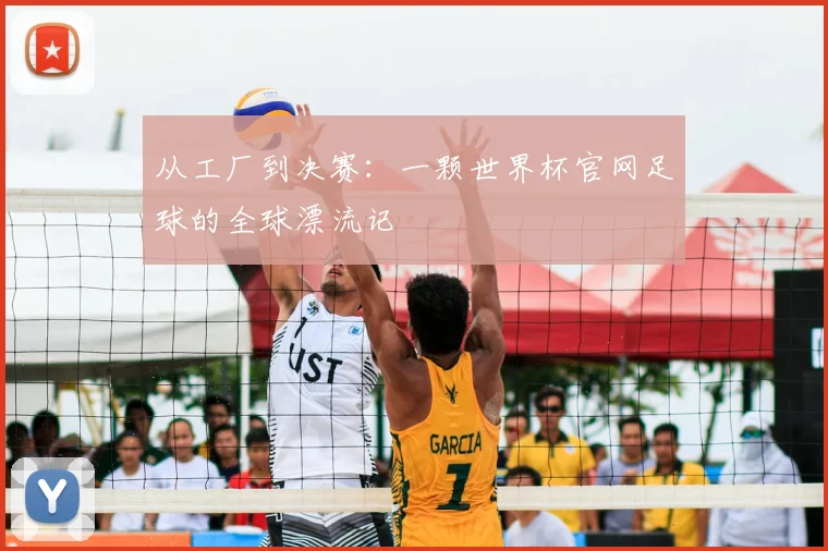 从工厂到决赛：一颗世界杯官网足球的全球漂流记